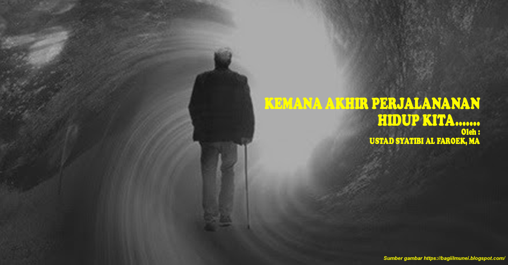 KEMANA AKHIR PERJALANANAN HIDUP KITA?